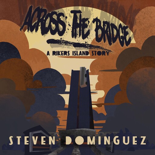 Across The Bridge a Rikers Island Story, Steven Dominguez