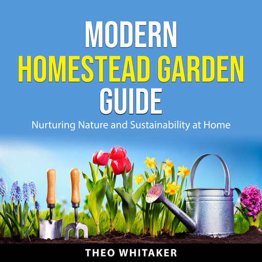 Modern Homestead Garden Guide, Theo Whitaker