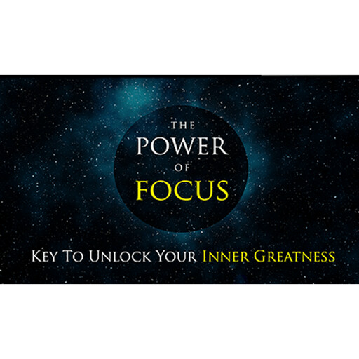 The Power Of Focus - How to Unlock Your Inner Greatness, Empowered Living