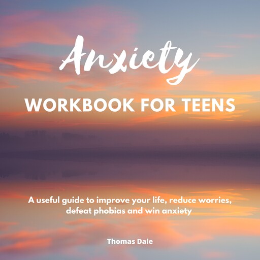 Anxiety workbook for teens, Thomas Dale