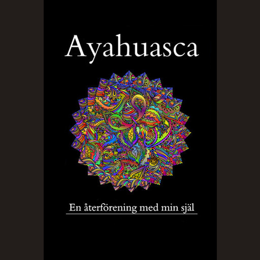 Ayahuasca, en återförening med min förlorade själ, Tomas Öberg