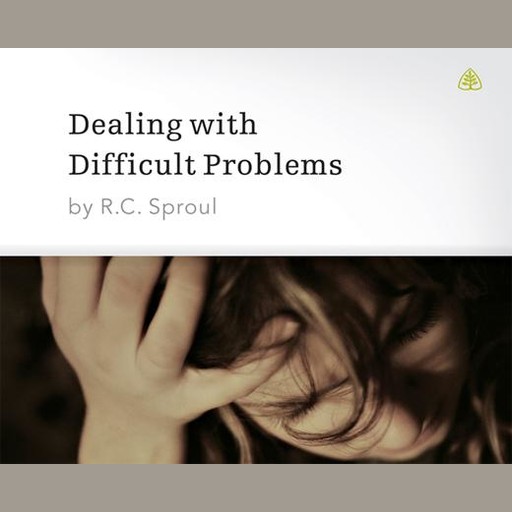 Dealing with Difficult Problems, R.C.Sproul