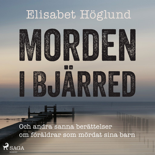 Morden i Bjärred: och andra berättelser om föräldrar som mördat sina barn, Elisabet Höglund