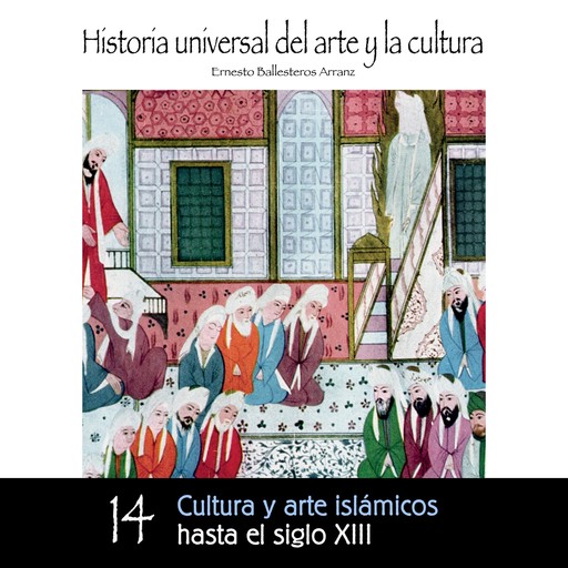 Cultura y arte islámicos hasta el Siglo XIII, Ernesto Ballesteros Arranz
