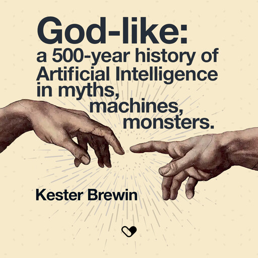 God-like: a 500-Year History of Artificial Intelligence in Myths, Machines, Monsters, Kester Brewin