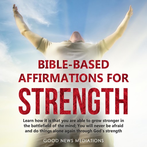Bible-Based Affirmations for Strength, Good News Meditations