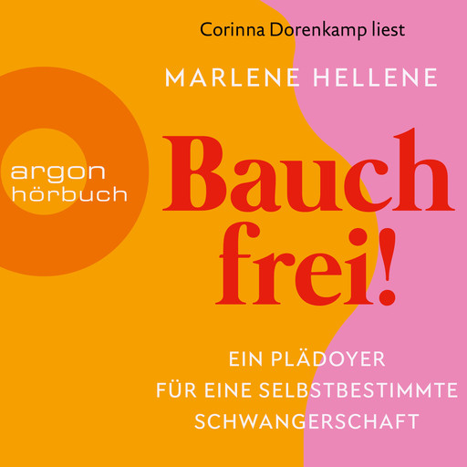 Bauch frei! - Ein Plädoyer für eine selbstbestimmte Schwangerschaft (Ungekürzte Lesung), Marlene Hellene