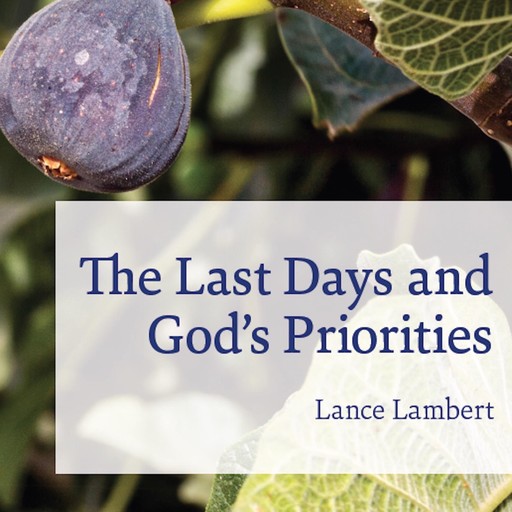 The Last Days and God's Priorities, Lance Lambert