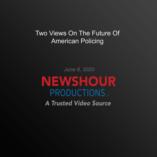 Two Views On The Future Of American Policing, PBS NewsHour