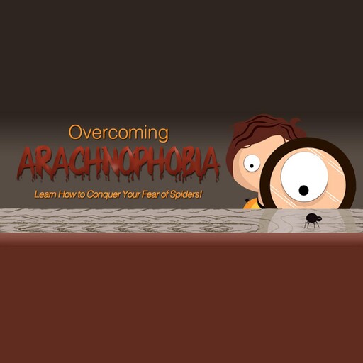 Overcoming Arachnophobia - How to Banish your Fear of Spiders Forever!, Empowered Living