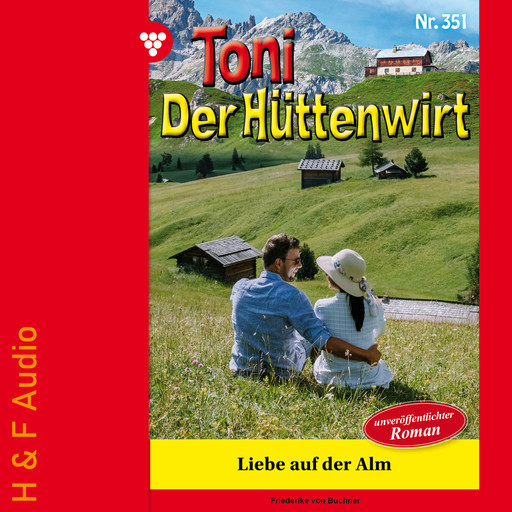 Liebe auf der Alm - Toni der Hüttenwirt, Band 351 (ungekürzt), Friederike von Buchner