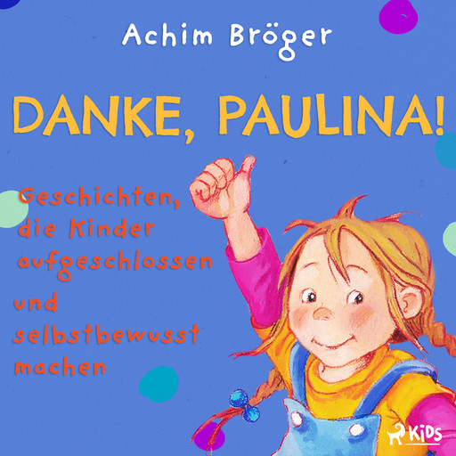 Danke, Paulina! - Geschichten, die Kinder aufgeschlossen und selbstbewusst machen, Achim Bröger