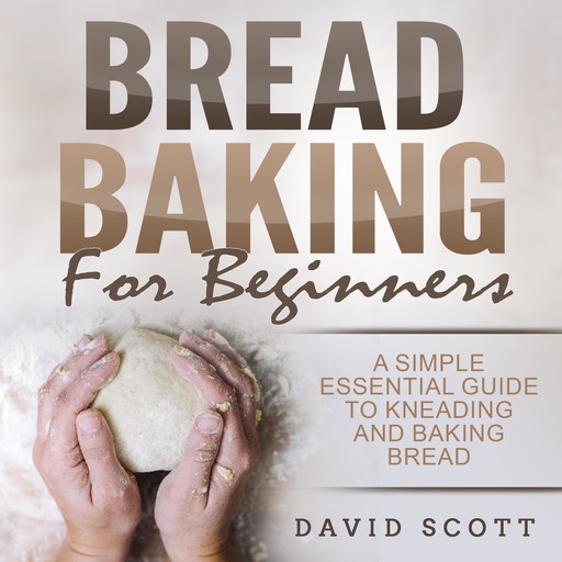 Bread Baking for Beginners, David Scott