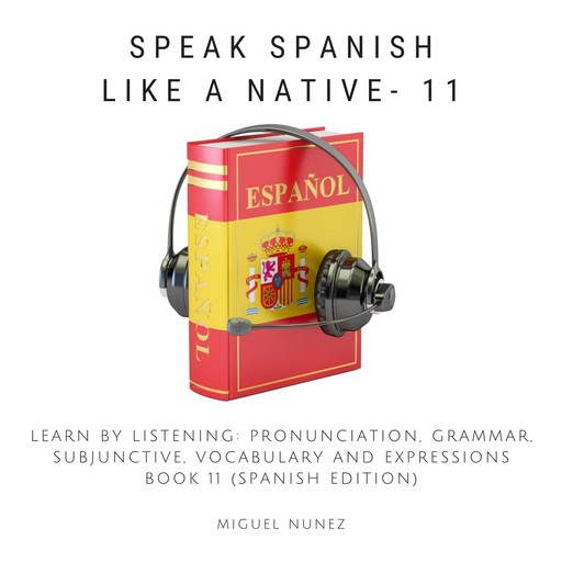 Speak Spanish Like a Native - Book 11, Miguel Núñez