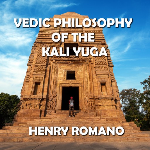 Vedic Philosophy of the Kali Yuga, HENRY ROMANO