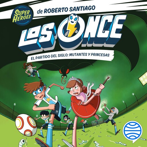 Los Once 4. El partido del Siglo: Mutantes y Princesas, Roberto Santiago, Eduardo de los Santos Molina