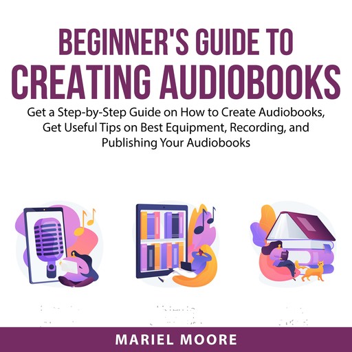 Beginner's Guide to Creating Audiobooks, Mariel Moore