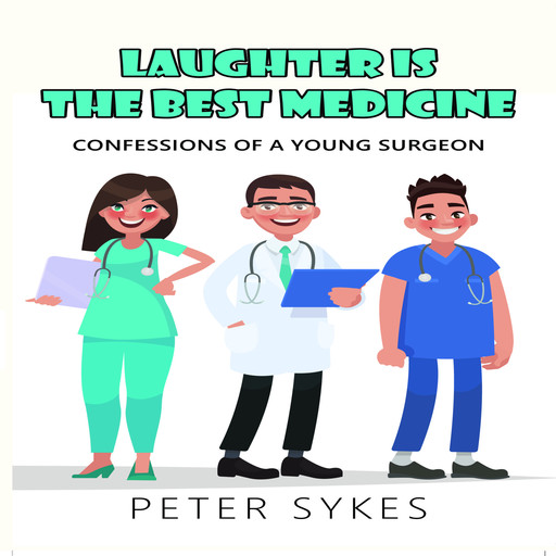 Laughter is the Best Medicine: Confessions of a Young Surgeon, Peter Sykes