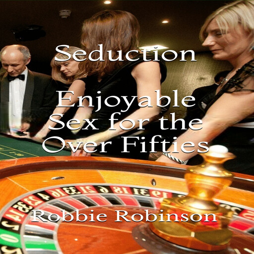 Seduction: Enjoyable Sex For The Over Fifties, Robbie Robinson