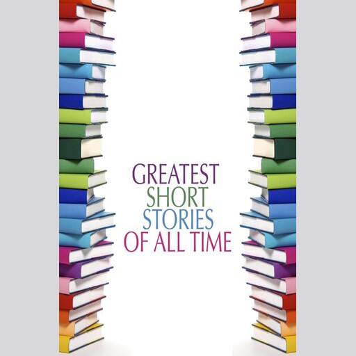 Greatest Short Stories of All Time, Various Authors