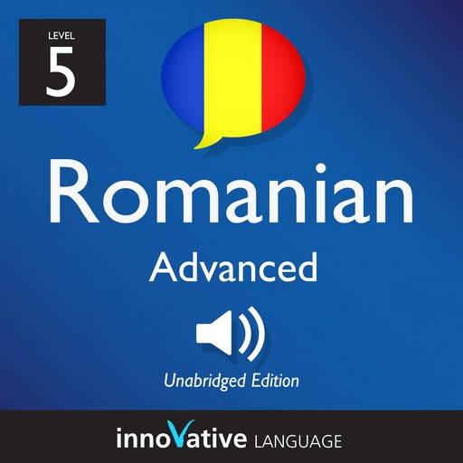 Learn Romanian - Level 5: Advanced Romanian, Volume 1, Innovative Language Learning