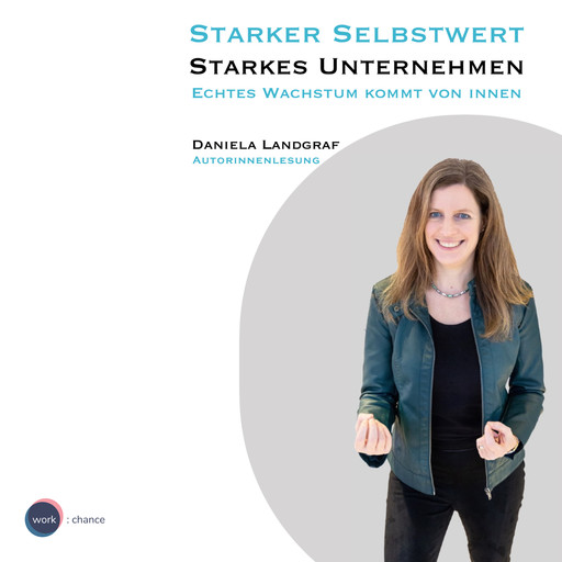 Starker Selbstwert - Starkes Unternehmen - Echtes Wachstum kommt von Innen (ungekürzt), Daniela Landgraf