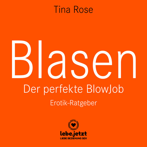 Blasen - Der perfekte Blowjob / Erotischer Hörbuch Ratgeber, Tina Rose
