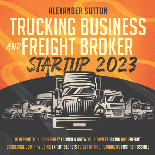 Trucking Business and Freight Broker Startup 2023, Alexander Sutton