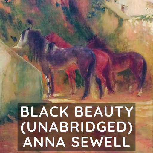 Black Beauty (Unabridged), Anna Sewell