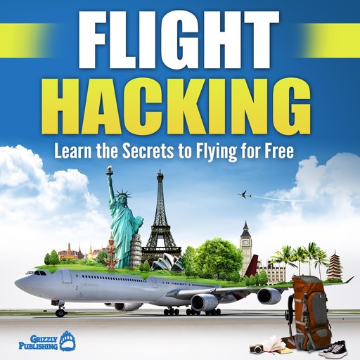 Flight Hacking: Learn the Secrets to Flying for Free, Grizzly Publishing