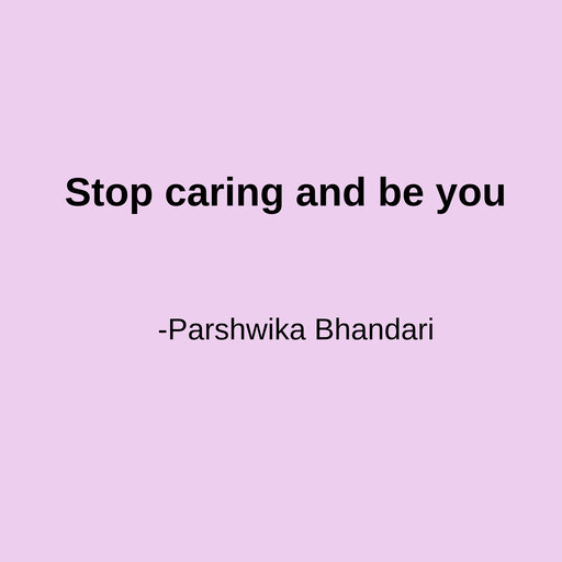 Stop caring and be you, Parshwika Bhandari