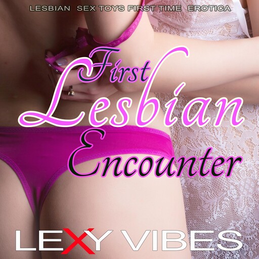First Lesbian Encounter, Lexy Vibes