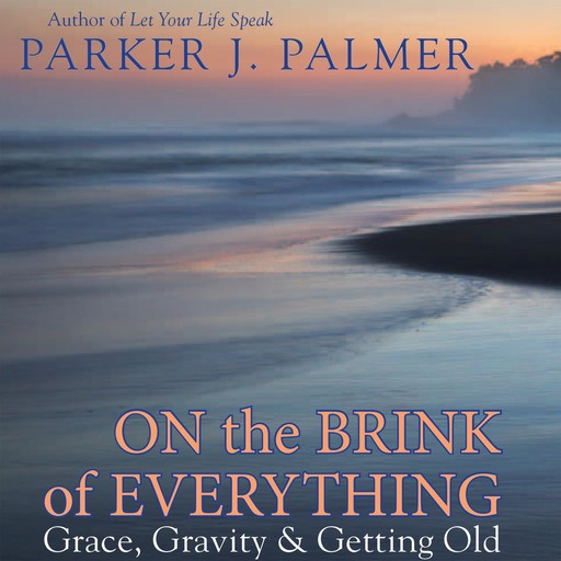On the Brink of Everything, Parker J.Palmer