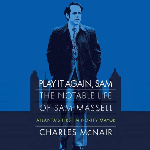 Play it Again, Sam: The Notable Life of Sam Massell, Atlanta’s First Minority Mayor, Charles McNair