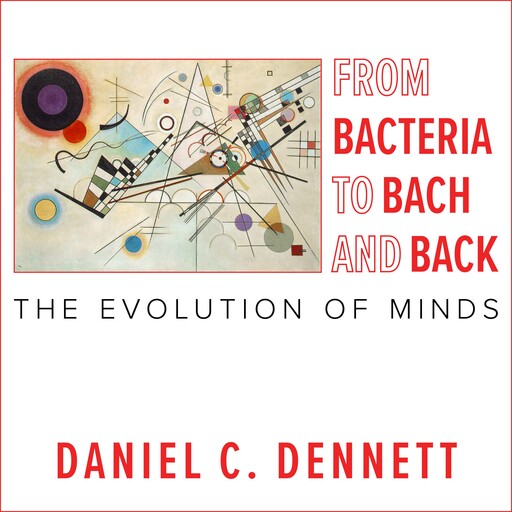 From Bacteria to Bach and Back, Daniel Dennett