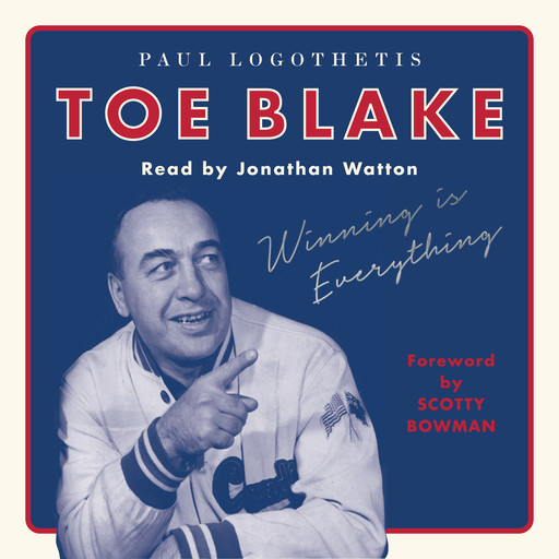 Toe Blake - Winning Is Everything (Unabridged), Paul Logothetis