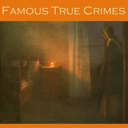 Famous True Crimes, Edgar Jepson, William Le Queux, Edgar Wallace