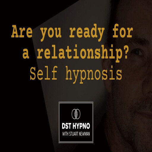 Are you ready for a relationship self hypnosis - A guided meditation - DST Hypno with Stu Newman, Stuart Newman