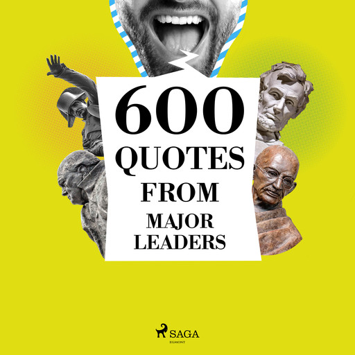 600 Quotes from Major Leaders, Marcus Aurelius, Winston Churchill, Abraham Lincoln, Mahatma Gandhi, Napoleon Bonaparte, Charles De Gaulle