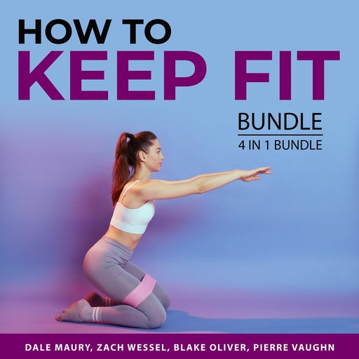 How to Keep Fit Bundle, 4 in 1 Bundle, Blake Oliver, Pierre Vaughn, Zach Wessel, Dale Maury