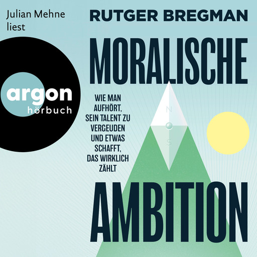 Moralische Ambition - Wie man aufhört, sein Talent zu vergeuden und etwas schafft, das wirklich zählt (Autorisierte Lesefassung), Rutger Bregman