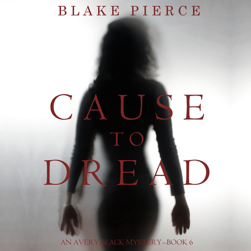 Cause to Dread (An Avery Black Mystery. Book 6), Blake Pierce