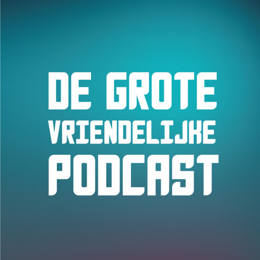 Aflevering 77: Update augustus 2022 (m.m.v. Jaap Robben), De Grote Vriendelijke Podcast