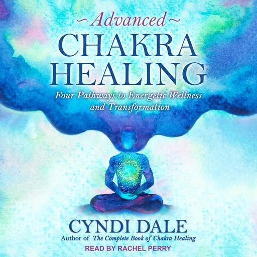 Advanced Chakra Healing, Cyndi Dale