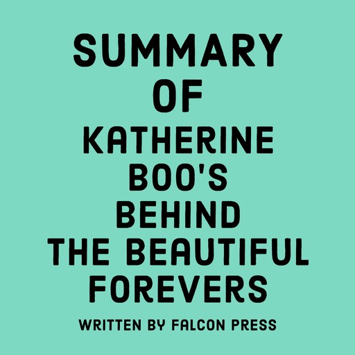 Summary of Katherine Boo's Behind the Beautiful Forevers, Falcon Press