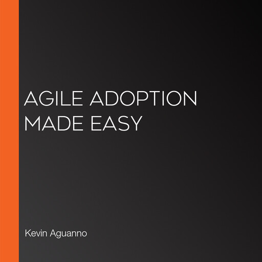 Agile Adoption Made Easy, Kevin Aguanno