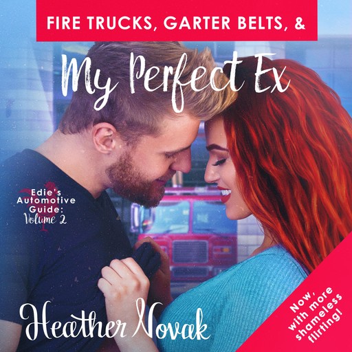 Fire Trucks, Garter Belts, & My Perfect Ex, Heather Novak