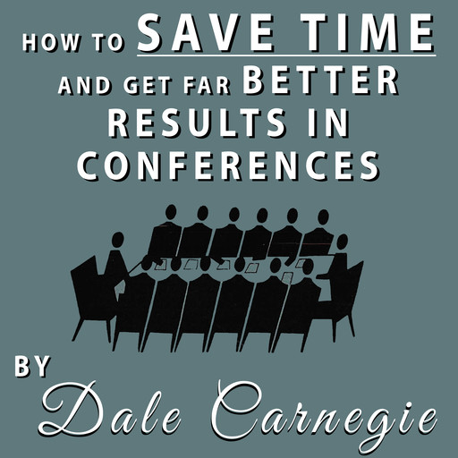 How to Save Time and Get Far Better Results in Conferences, Dale Carnegie
