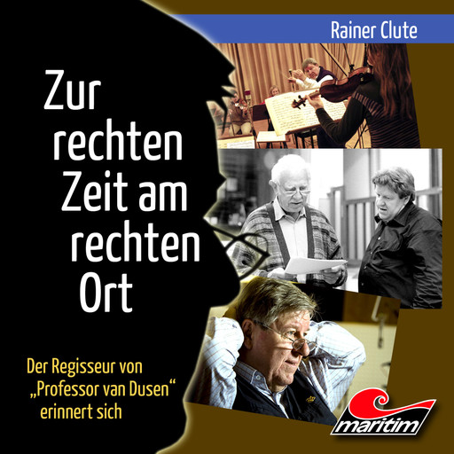 Rainer Clute - Der Regisseur von "Professor van Dusen" erinnert sich: Zur rechten Zeit am rechten Ort (Ungekürzt), Rainer Clute