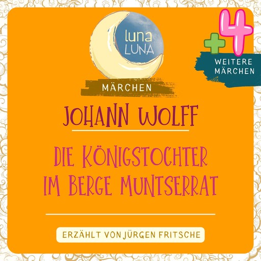 Johann Wolff: Die Königstochter im Berge Muntserrat plus vier weitere Märchen, Luna Luna, Johann Wolff